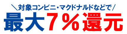 対象コンビニやマクドナルドなどで驚異の還元率最大7％